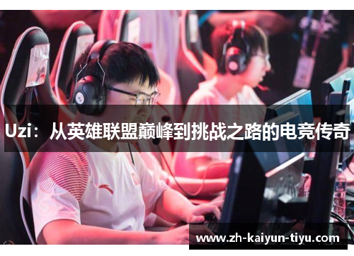 Uzi：从英雄联盟巅峰到挑战之路的电竞传奇