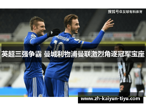 英超三强争霸 曼城利物浦曼联激烈角逐冠军宝座 英超三强争霸 曼城利物浦曼联激烈角逐冠军宝座