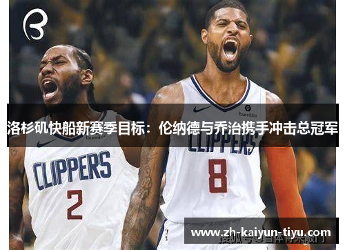 洛杉矶快船新赛季目标：伦纳德与乔治携手冲击总冠军