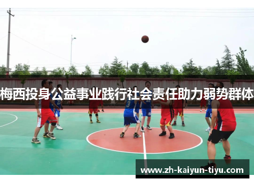 梅西投身公益事业践行社会责任助力弱势群体