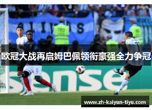 欧冠大战再启姆巴佩领衔豪强全力争冠