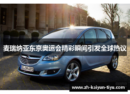 麦瑞纳亚东京奥运会精彩瞬间引发全球热议